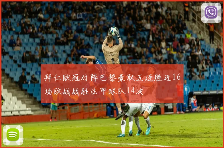 拜仁欧冠对阵巴黎豪取五连胜近16场欧战战胜法甲球队14次